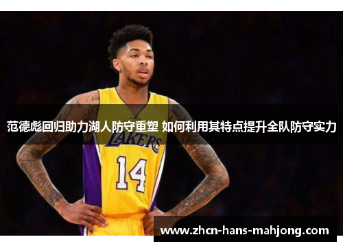 范德彪回归助力湖人防守重塑 如何利用其特点提升全队防守实力