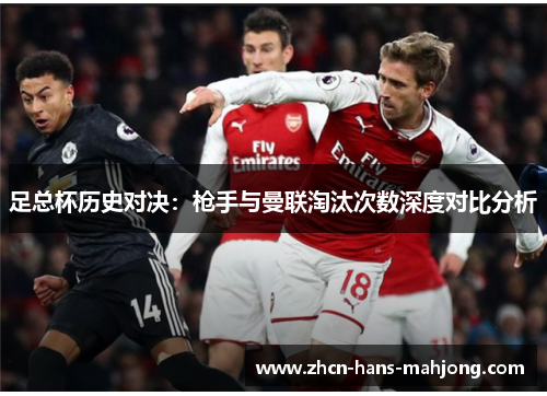足总杯历史对决：枪手与曼联淘汰次数深度对比分析