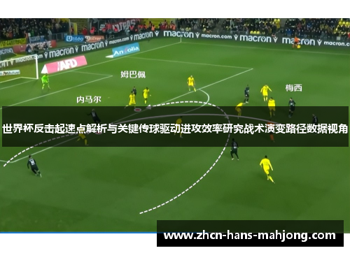 世界杯反击起速点解析与关键传球驱动进攻效率研究战术演变路径数据视角 世界杯反击起速点解析与关键传球驱动进攻效率研究战术演变路径数据视角