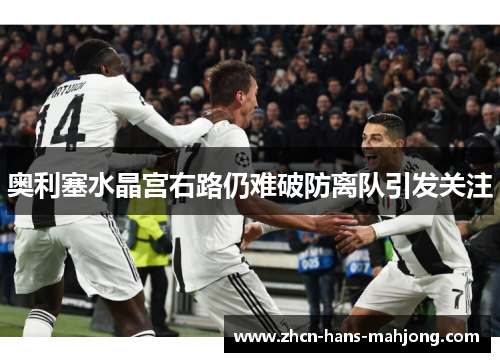 奥利塞水晶宫右路仍难破防离队引发关注