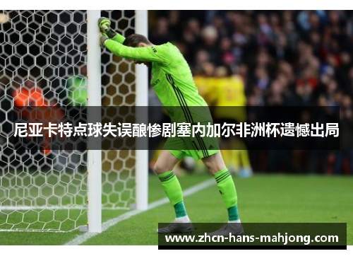 尼亚卡特点球失误酿惨剧塞内加尔非洲杯遗憾出局 尼亚卡特点球失误酿惨剧塞内加尔非洲杯遗憾出局