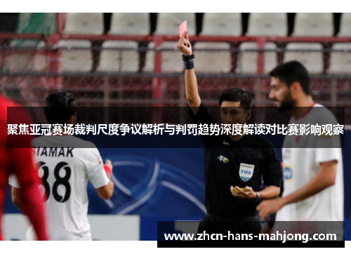 聚焦亚冠赛场裁判尺度争议解析与判罚趋势深度解读对比赛影响观察 聚焦亚冠赛场裁判尺度争议解析与判罚趋势深度解读对比赛影响观察