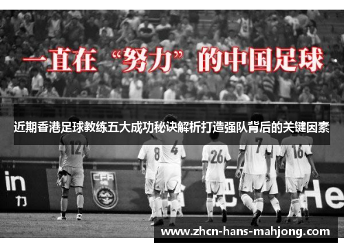近期香港足球教练五大成功秘诀解析打造强队背后的关键因素