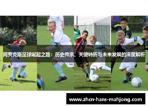 阿贾克斯足球崛起之路:历史传承、关键转折与未来发展的深度解析 阿贾克斯足球崛起之路:历史传承、关键转折与未来发展的深度解析